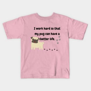 I Work Hard So That My Pug Have A Better Life Kids T-Shirt